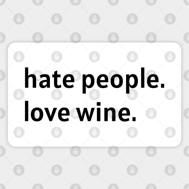 Hate People. Love Wine. (Black Text) Magnet by nonbeenarydesigns